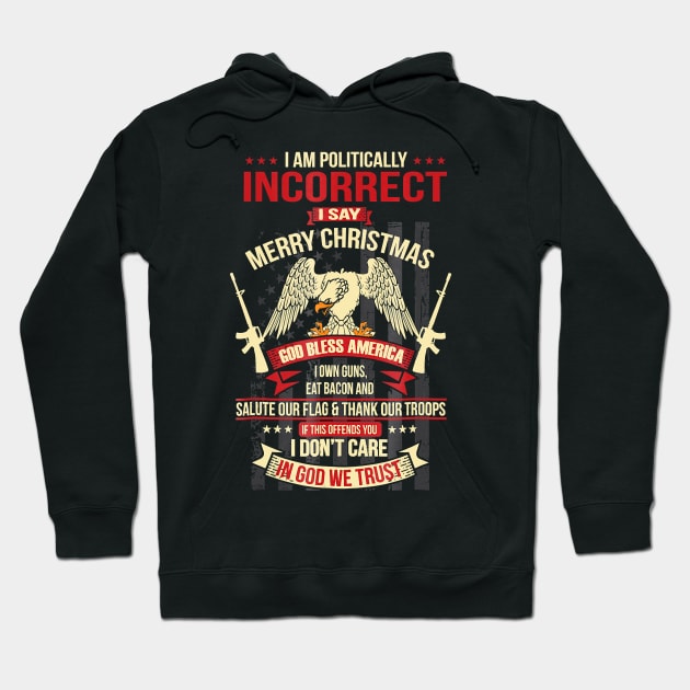 I Am Politically Incorrect I Say Merry Christmas Hoodie by totemgunpowder